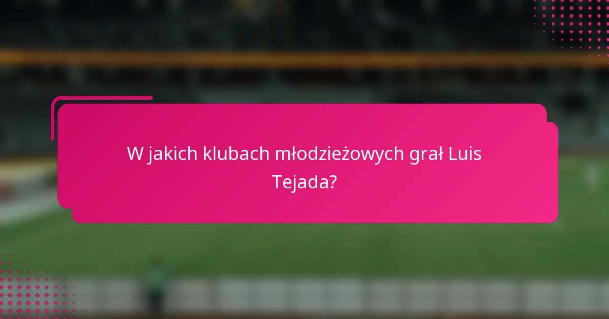W jakich klubach młodzieżowych grał Luis Tejada?